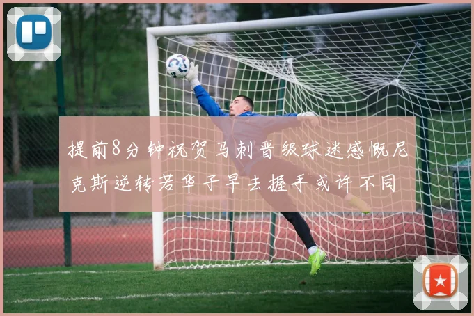 提前8分钟祝贺马刺晋级球迷感慨尼克斯逆转若华子早去握手或许不同