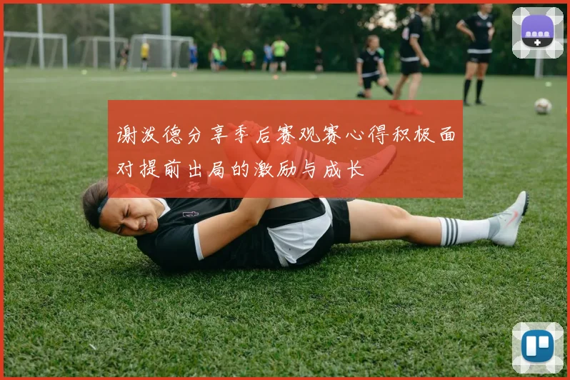 谢泼德分享季后赛观赛心得积极面对提前出局的激励与成长